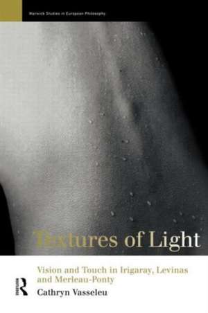 Textures of Light: Vision and Touch in Irigaray, Levinas and Merleau Ponty de Cathryn Vasseleu