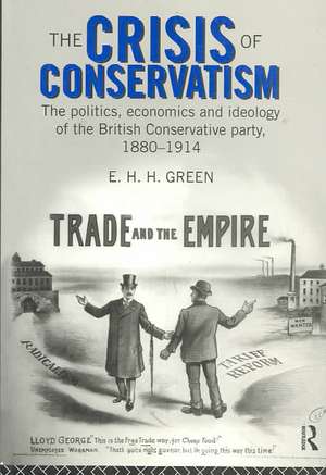 The Crisis of Conservatism: The Politics, Economics and Ideology of the Conservative Party, 1880-1914 de E.H.H. Green