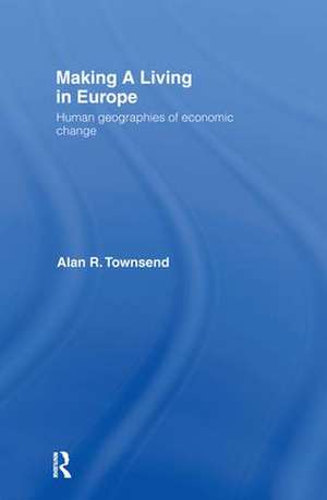 Making a Living in Europe: Human Geographies of Economic Change de Alan Townsend