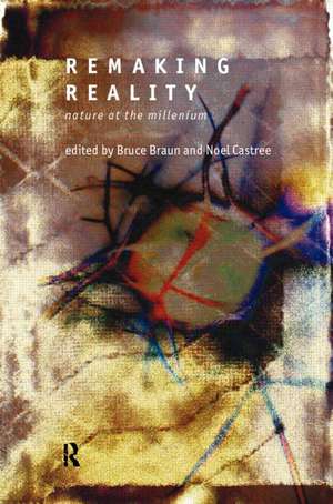 Remaking Reality: Nature at the Millenium de Bruce Braun