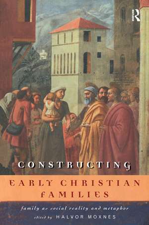 Constructing Early Christian Families: Family as Social Reality and Metaphor de Halvor Moxnes