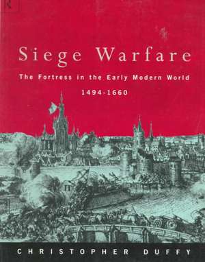 Siege Warfare: The Fortress in the Early Modern World 1494-1660 de Christopher Duffy