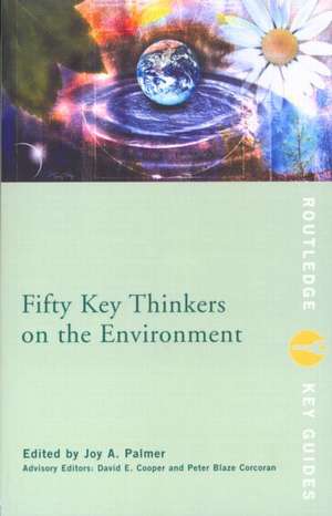 Fifty Key Thinkers on the Environment de Joy A. Palmer