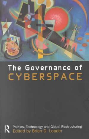 The Governance of Cyberspace: Politics, Technology and Global Restructuring de Brian D Loader