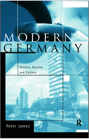 Modern Germany: Politics, Society and Culture de Peter James