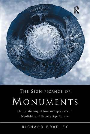 The Significance of Monuments: On the Shaping of Human Experience in Neolithic and Bronze Age Europe de Richard Bradley