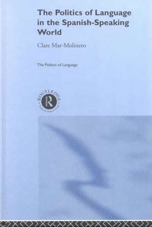 The Politics of Language in the Spanish-Speaking World: From Colonization to Globalization de Clare Mar-Molinero