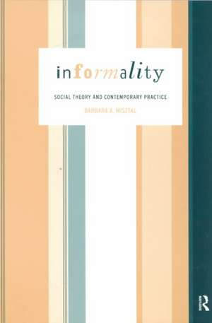 Informality: Social Theory and Contemporary Practice de Barbara Misztal