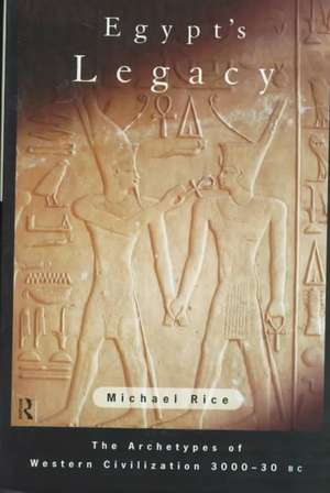 Egypt's Legacy: The Archetypes of Western Civilization: 3000 to 30 BC de Michael Rice