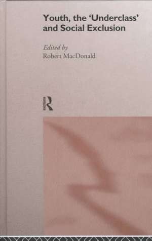 Youth, The 'Underclass' and Social Exclusion de Robert MacDonald