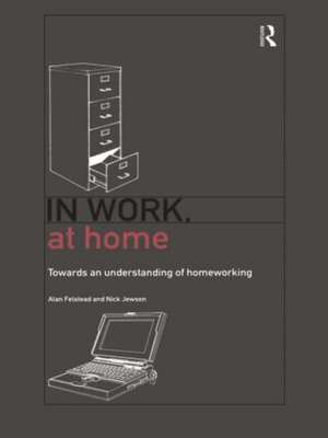 In Work, At Home: Towards an Understanding of Homeworking de Alan Felstead