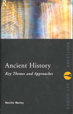 Ancient History: Key Themes and Approaches de Neville Morley