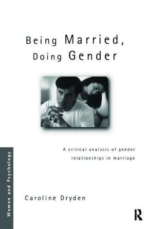 Being Married, Doing Gender: A Critical Analysis of Gender Relationships in Marriage de Caroline Dryden