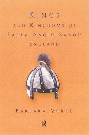 Kings and Kingdoms of Early Anglo-Saxon England de Dr Barbara Yorke