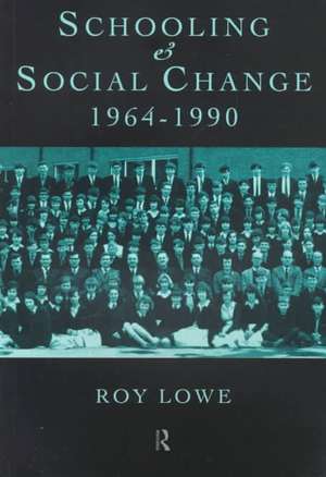 Schooling and Social Change 1964-1990 de Roy Lowe