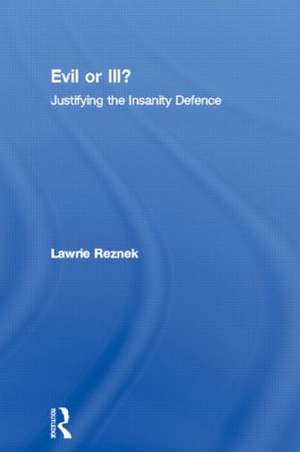 Evil or Ill?: Justifying the Insanity Defence de Lawrie Reznek