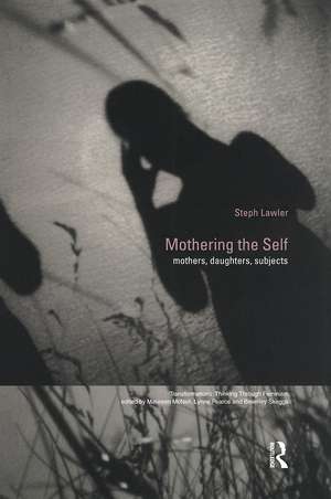 Mothering the Self: Mothers, Daughters, Subjects de Stephanie Lawler