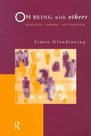 On Being With Others: Heidegger, Wittgenstein, Derrida de Simon Glendinning