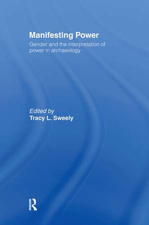 Manifesting Power: Gender and the Interpretation of Power in Archaeology de Tracy L. Sweely