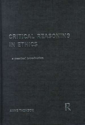 Critical Reasoning in Ethics: A Practical Introduction de Anne Thomson