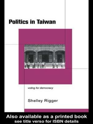 Politics in Taiwan: Voting for Reform de Shelley Rigger