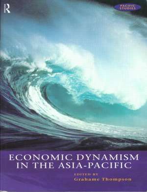 Economic Dynamism in the Asia-Pacific: The Growth of Integration and Competitiveness de Grahame Thompson