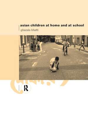 Asian Children at Home and at School: An Ethnographic Study de Ghazala Bhatti