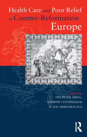 Health Care and Poor Relief in Counter-Reformation Europe de Jon Arrizabalaga