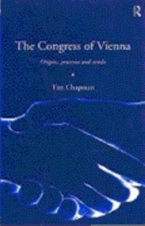 The Congress of Vienna: Origins, processes and results de Tim Chapman