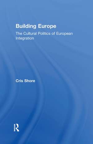 Building Europe: The Cultural Politics of European Integration de Cris Shore