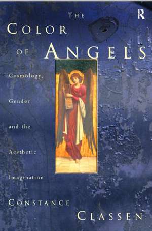 The Colour of Angels: Cosmology, Gender and the Aesthetic Imagination de Constance Classen