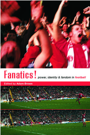 Fanatics: Power, Identity and Fandom in Football de Adam Brown