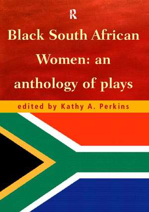 Black South African Women: An Anthology of Plays de Kathy Perkins