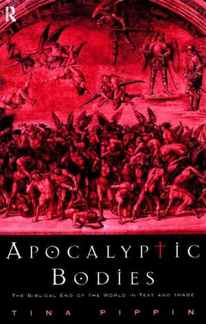 Apocalyptic Bodies: The Biblical End of the World in Text and Image de Tina Pippin