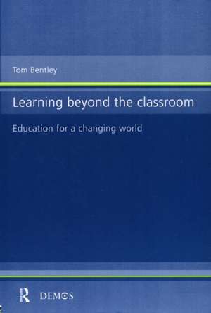 Learning Beyond the Classroom: Education for a Changing World de Tom Bentley