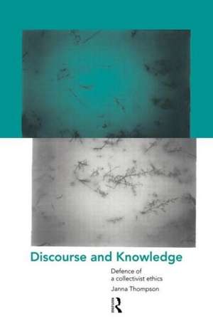 Discourse and Knowledge: Defence of a Collectivist Ethics de Janna Thompson