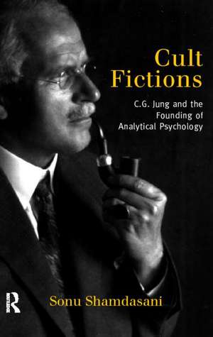 Cult Fictions: C. G. Jung and the Founding of Analytical Psychology de Sonu Shamdasani