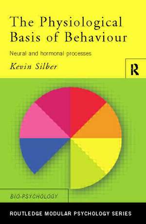 The Physiological Basis of Behaviour: Neural and Hormonal Processes de Kevin Silber