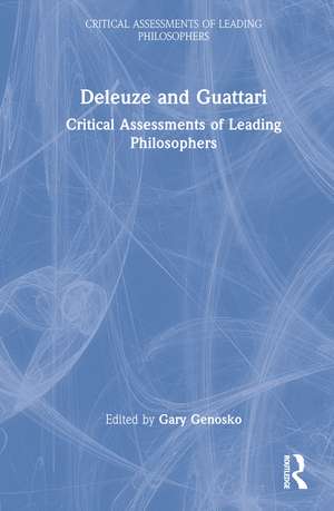 Deleuze and Guattari: Critical Assessments of Leading Philosophers de Gary Genosko