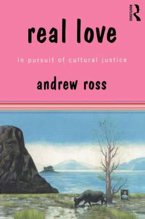 Real Love: In Pursuit of Cultural Justice de Andrew Ross