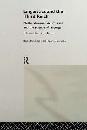 Linguistics and the Third Reich: Mother-tongue Fascism, Race and the Science of Language de Christopher Hutton