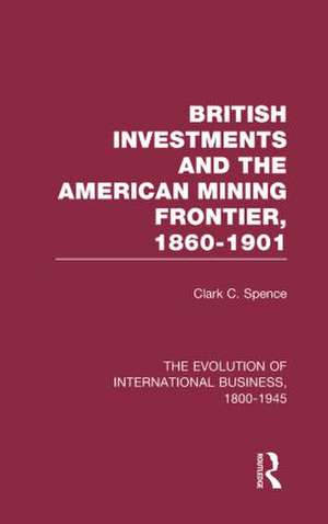 British Investments and the American Mining Frontier 1860–1901 V2 de Clark C. Spence