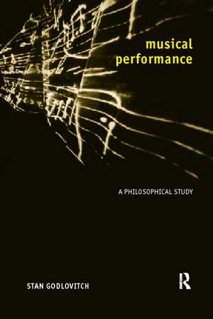 Musical Performance: A Philosophical Study de Stan Godlovitch