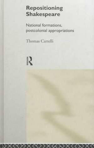 Repositioning Shakespeare: National Formations, Postcolonial Appropriations de Thomas Cartelli