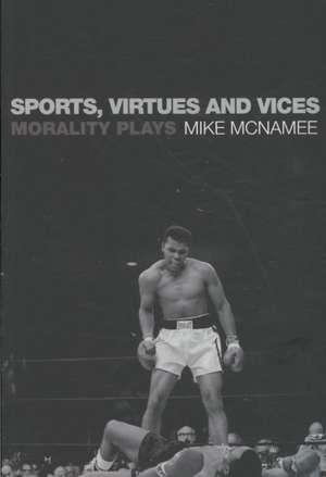 Sports, Virtues and Vices: Morality Plays de Mike McNamee