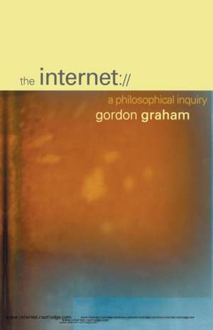 The Internet: A Philosophical Inquiry de Gordon Graham