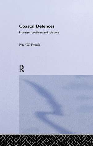 Coastal Defences: Processes, Problems and Solutions de Peter W. French