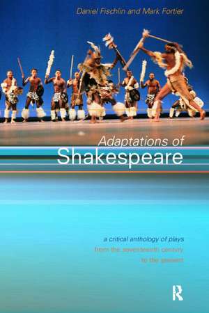 Adaptations of Shakespeare: An Anthology of Plays from the 17th Century to the Present de Daniel Fischlin