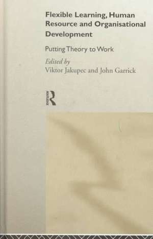 Flexible Learning, Human Resource and Organisational Development: Putting Theory to Work de John Garrick