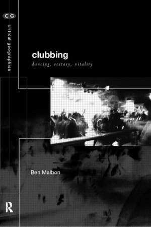 Clubbing: Dancing, Ecstasy, Vitality de Ben Malbon